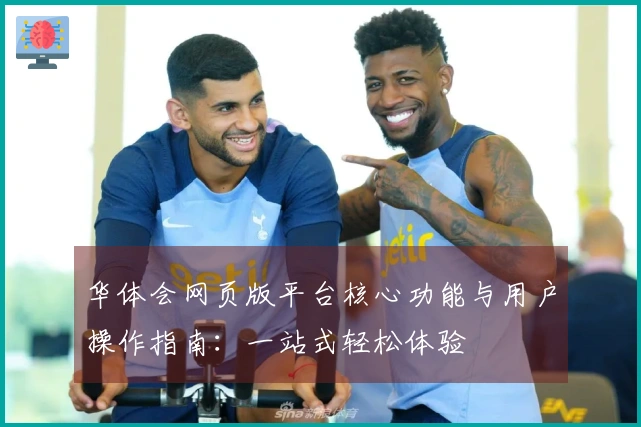 华体会网页版平台核心功能与用户操作指南：一站式轻松体验