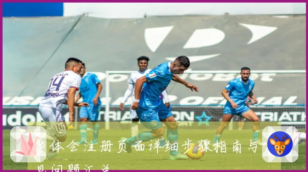 华体会注册页面详细步骤指南与常见问题汇总